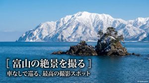 「富山の絶景を撮る 車なしで巡る、最高の撮影スポット」のタイトルスライド
